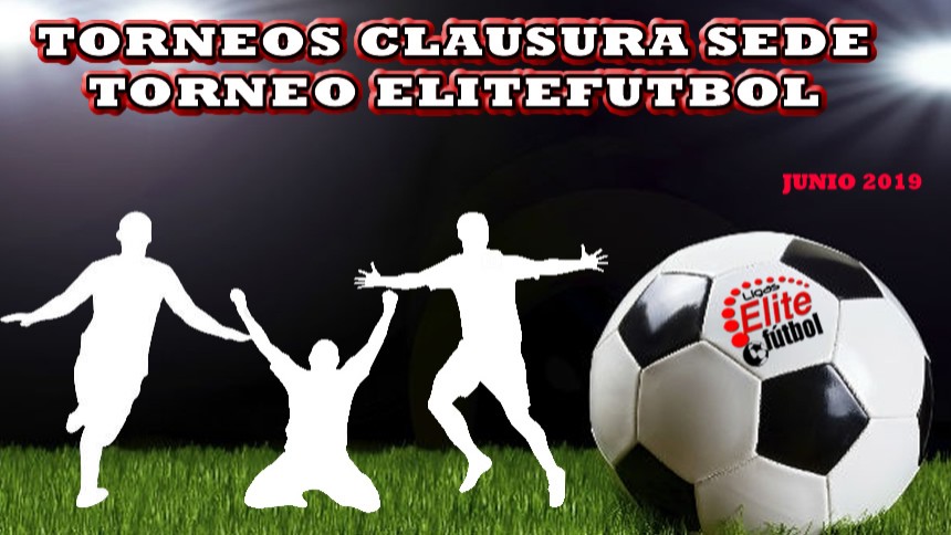 TORNEOS CLAUSURAS SEDE. TORNEO ELITEFUTBOL